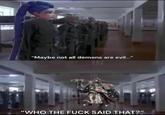 "Maybe not all demons are evil...” "WHO THE F--- SAID THAT?"