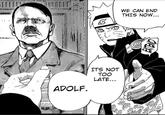 ADOLF. ITS NOT TOO LATE... WE CAN END THIS NOW... EXTEND