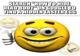 SEARCH "HOW TO HIDE DEAD BODY" ON GOOGLE TO FIND A HIDDEN EASTER EGG