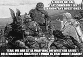 ALRIGHT BELGAE, THAT CONCLUDES MY SERMON. ANY QUESTIONS? YEAH. WE ARE STILL WAFFLING ON WHETHER ARIUS OR ATHANASIUS WAS RIGHT. WHAT IS THAT ABOUT AGAIN? imgflip.com
