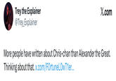 More people have written of Chris Chan than Alexander the Great Trey the Explainer @Trey_Explainer X.com More people have written about Chris-chan than Alexander the Great. Thinking about that. x.com/FortuneLOwT1er...