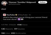 died Thomas 'TomSka' Ridgewell Follow @thetomska YouTube @YouTube 1h what's the most cancer thing your cancer friend has ever done? 1:17 PM - 7/12/24-173K Views 1.1K Reposts 177 Quotes 13K Likes 610 Bookmarks