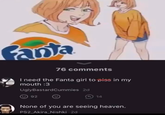 Fanta 76 comments I need the Fanta girl to piss in my mouth :3 UglyBastardCummies 2d 92 14 None of you are seeing heaven. PS2_Akira Nishki 2d
