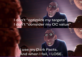 I don't "optimize my targets" I don't "consider my OC value" I use my Dark Pacts. And when I fail, I LOSE.