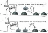 Spikes in the Smurf factory? I guess we servin chaos now