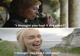 "I thought you had 3 dragons?" "I thought you had 3 children?"