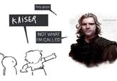 KAISER hey guys NOT WHAT I'M CALLED ISMARK THE LESSER