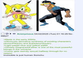 48627 Anonymous 04/22/2025 (Tue) 01:16:28 No. >Made in the early 2000s >Obviously derivative synthesis of existing characters (Sonic/Pikachu and Superboy/Goyan) >Light pastel blue and yellow pallet >(Widely Disgraced)Father is one of the most powerful beings in the universe >Comic gets weirdly sexual halfway through for no reason Invincible is just human Sonichu