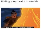 Rolling a natural 1 in stealth Now all of China knows you're here.