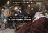 Is he going to be okay, doc? Let's just say, you'll definitely be saving money on Christmas presents this year