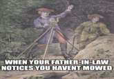 WHEN YOUR FATHER-IN-LAW NOTICES YOU HAVENT MOWED