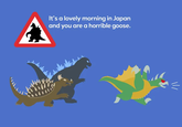 It's a lovely morning in Japan and you are a horrible goose.