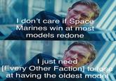 I don't care if Space Marines win at most models redone I just need [Every Other Faction] to lose at having the oldest model
