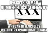 IF XXX IS ROMAN NUMBER FOR 30 THEN WHY XXX dreamstime. WHY CAN 18 YEARS OLDS WATCH IT? EXPLAIN URSELF OBAMA imgflip.com