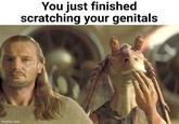 imgflip.com You just finished scratching your genitals