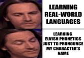 LEARNING REAL-WORLD LANGUAGES LEARNING ELVISH PHONETICS JUST TO PRONOUNCE MY CHARACTER'S NAME