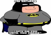 FM BATMAN *SITS ON YOU UNTIL YOU CROAK*