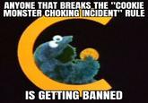 ANYONE THAT BREAKS THE "COOKIE MONSTER CHOKING INCIDENT" RULE IS GETTING BANNED