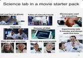 Science lab in a movie starter pack Lab coat but no gloves Tubes of colourful liquid Clipboards Pictures of DNA Men are mad scientists Women are supermodels Microscopes used for everything Experiments take 5 minutes and always work first time TORY ATOR