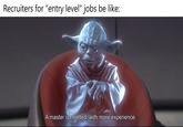 Recruiters for "entry level" jobs be like: A master is needed, with more experience.