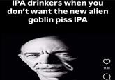IPA drinkers when you don't want the new alien goblin piss IPA в 71.6K о