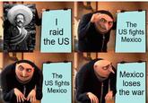 - raid the US The US fights Mexico The US fights Mexico Mexico loses the war