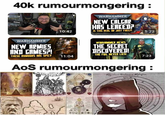 40k rumourmongering: RODE WARHAMMER 40.000 NEW CALGAR HAS LEAKED? 10:42 IS THIS REAL OR JUST FAKE?! 5:22 WARHAMMER 40,000 NEW ARMIES AND GAMES?! WARHAMMER NEWS THE SECRET DISCOVERED! THESE RUMOURS ARE SPICY THE FOIL NEVER LIES! 11:04 7:23 AoS rumourmongering: Syle