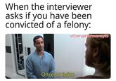 When the interviewer asks if you have been convicted of a felony: u/Corrupt Throwaway69 Once or twice