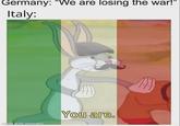 Germany: "We are losing the war!" Italy: made with mematic You are.
