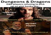Dungeons & Dragons D&D players refusing to pick up on plot hooks like... Important NPC The beacons are lit, Gondor calls for aid! My D&D Players Actually, kind of in the mood for a few rounds of cards...
