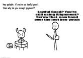 hey paladin. if you're so lawful good then why do you accept payment? Lawful Good? You're still using Alignment? Screw that, now hand over the loot bee-yotch imgflip.com