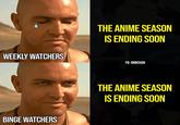 WEEKLY WATCHERS THE ANIME SEASON IS ENDING SOON BINGE WATCHERS FB: ONIICHAN TD. UNIIONAIS THE ANIME SEASON IS ENDING SOON