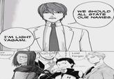 I'M LIGHT YAGAMI. Joe N Musashi WE SHOULD ALL STATE OUR NAMES. A Loid Forger N Not again...