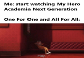 Me: start watching My Hero Academia Next Generation One For One and All For All: Hey.