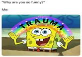 "Why are you so funny?" Me: * ES TRAUMA