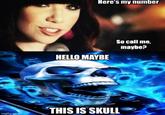 imgflip.com Here's my number HELLO MAYBE So call me, maybe? THIS IS SKULL