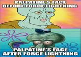 PALPATINE'S FACE BEFORE FORCE LIGHTNING PALPATINE'S FACE AFTER FORCE LIGHTNING imgflip.com
