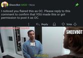 SheevBot MOD • Now I noticed you flaired this as OC. Please reply to this comment to confirm that YOU made this or got permission to post it as OC. ← Reply w/Puzzleheaded Step468 ME Possibly Vote SHEEVBOT
