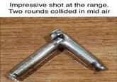 Impressive shot at the range. Two rounds collided in mid air