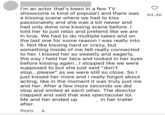 I'm an actor that's been in a few TV shows (one is kind of popular) and there was a kissing scene where we had to kiss passionately and she was a bit newer and had only done one kissing scene before. I told her to just relax and pretend like we are in love. We had to do multiple takes and on the last one for some reason I was really into it. Not like kissing hard or crazy, but something inside of me felt really connected to her. I kissed her so sweetly and eagerly, the way I held her face and looked in her eyes before kissing again...I stopped like we were supposed to but she just said "don't stop...please" as we were still so close. So I just kissed her more and I really forgot about acting, like in the moment it was truly just me and her. After a few more seconds we did stop and smiled at each other. The director clapped and said that was spectacular lol. Me and her ended up in her trailer 64.4K after. Reply ↓