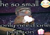 he so small only need one popcon splongeba