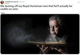 Me dusting off my Royal Huntsman now that he'll actually be usable on auto A meme reading, "Me dusting off my Royal Huntsman now that he'll actually be usable on auto."
