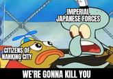 IMPERIAL JAPANESE FORCES CITIZENS OF NANKING CITY WE'RE GONNA KILL YOU
