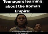 Teenagers learning about the Roman Empire: 3 Is this the greatest power in the universe?