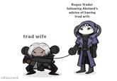 @Raszard trad wife just imagine some kind of a typo for the joke to work 0 Rogue Trader following Abelard's advice of having trad wife