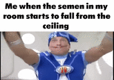 Me when the semen in my room starts to fall from the ceiling Hallo.com