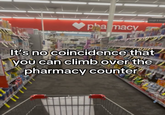 pha macy gh & from It's no coincidence that you can climb over the pharmacy counter