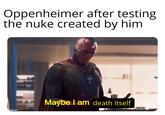 Oppenheimer after testing the nuke created by him. mgflip.com Maybe I am death itself