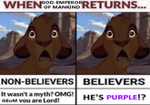 GOD-EMPEROR WHEN GODMANN RETURNS... OF 00 NON-BELIEVERS BELIEVERS It wasn't a myth? OMG! GEOM you are Lord! HE'S PURPLE!?