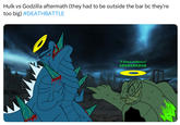 Hulk vs Godzilla aftermath (they had to be outside the bar bc they're too big) #DEATHBATTLE "Ultima outhaxes" XDXDXDXDXD